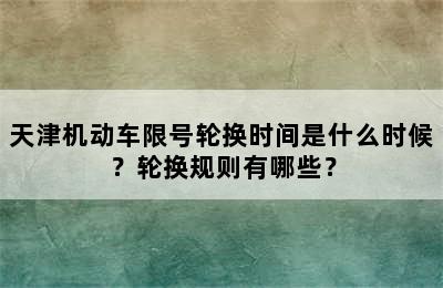 天津机动车限号轮换时间是什么时候？轮换规则有哪些？