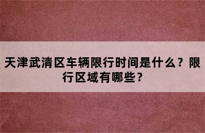 天津武清区车辆限行时间是什么？限行区域有哪些？