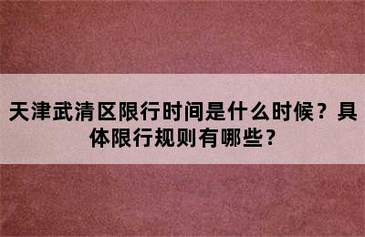 天津武清区限行时间是什么时候？具体限行规则有哪些？