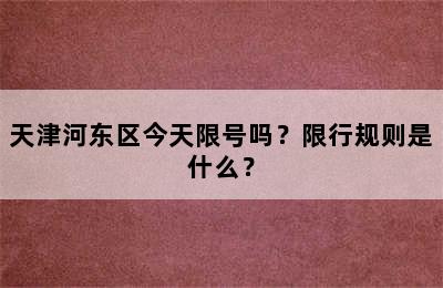 天津河东区今天限号吗？限行规则是什么？