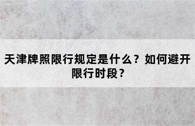 天津牌照限行规定是什么？如何避开限行时段？