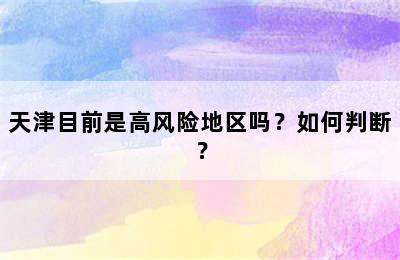 天津目前是高风险地区吗？如何判断？