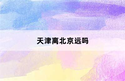 天津离北京远吗