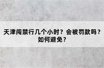 天津闯禁行几个小时？会被罚款吗？如何避免？