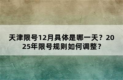 天津限号12月具体是哪一天？2025年限号规则如何调整？