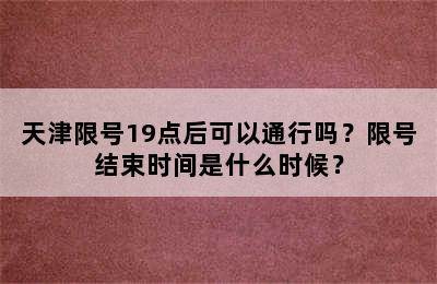 天津限号19点后可以通行吗？限号结束时间是什么时候？
