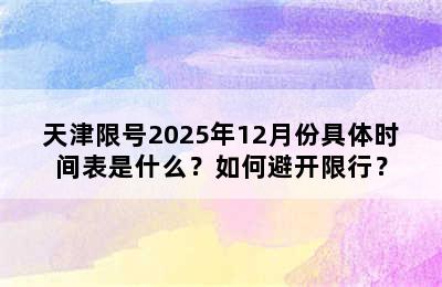 天津限号2025年12月份具体时间表是什么？如何避开限行？