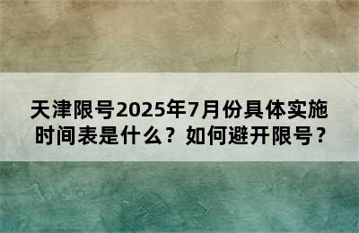 天津限号2025年7月份具体实施时间表是什么？如何避开限号？