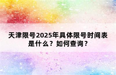 天津限号2025年具体限号时间表是什么？如何查询？