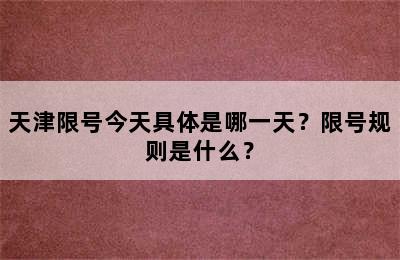 天津限号今天具体是哪一天？限号规则是什么？