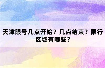 天津限号几点开始？几点结束？限行区域有哪些？
