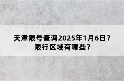 天津限号查询2025年1月6日？限行区域有哪些？