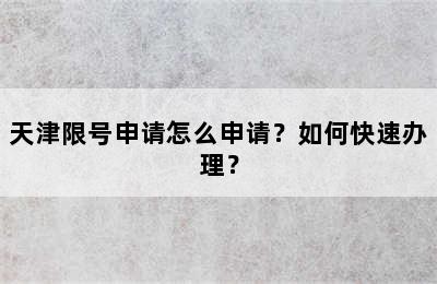 天津限号申请怎么申请？如何快速办理？