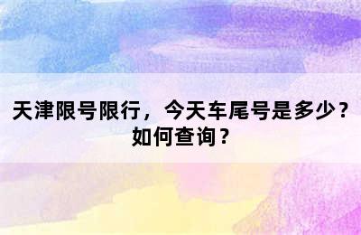 天津限号限行，今天车尾号是多少？如何查询？