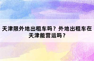 天津限外地出租车吗？外地出租车在天津能营运吗？