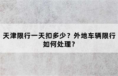 天津限行一天扣多少？外地车辆限行如何处理？