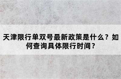 天津限行单双号最新政策是什么？如何查询具体限行时间？