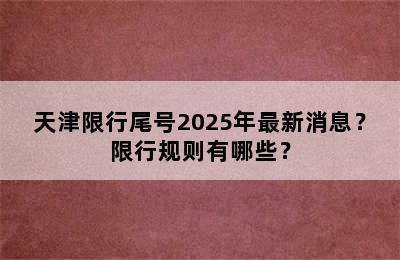 天津限行尾号2025年最新消息？限行规则有哪些？