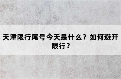 天津限行尾号今天是什么？如何避开限行？