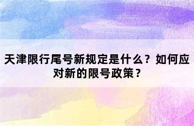 天津限行尾号新规定是什么？如何应对新的限号政策？