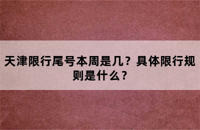 天津限行尾号本周是几？具体限行规则是什么？