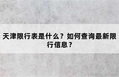 天津限行表是什么？如何查询最新限行信息？