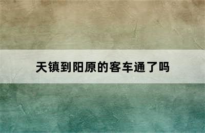 天镇到阳原的客车通了吗