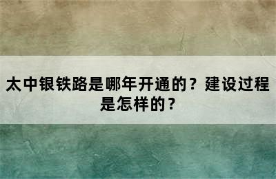 太中银铁路是哪年开通的？建设过程是怎样的？
