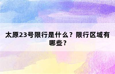 太原23号限行是什么？限行区域有哪些？