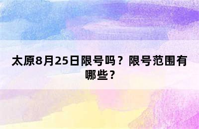 太原8月25日限号吗？限号范围有哪些？