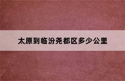 太原到临汾尧都区多少公里