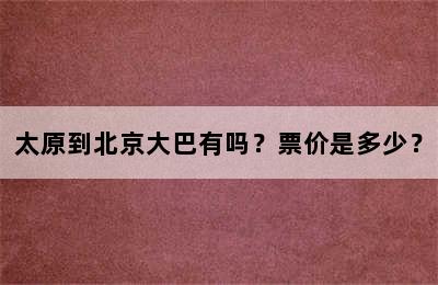 太原到北京大巴有吗？票价是多少？