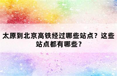 太原到北京高铁经过哪些站点？这些站点都有哪些？