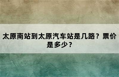 太原南站到太原汽车站是几路？票价是多少？