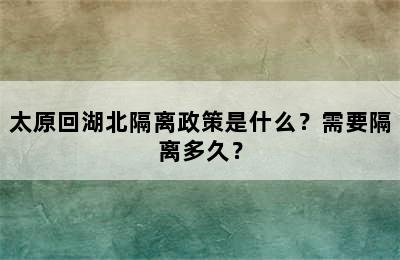 太原回湖北隔离政策是什么？需要隔离多久？