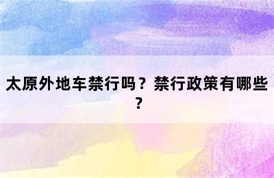 太原外地车禁行吗？禁行政策有哪些？