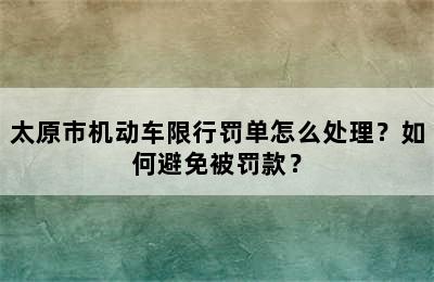 太原市机动车限行罚单怎么处理？如何避免被罚款？