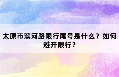 太原市滨河路限行尾号是什么？如何避开限行？
