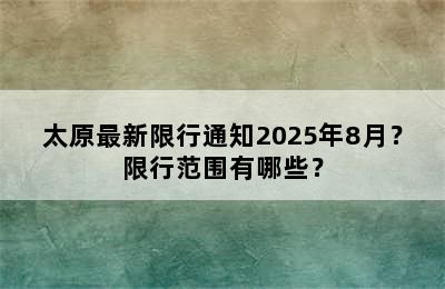 太原最新限行通知2025年8月？限行范围有哪些？