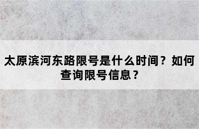 太原滨河东路限号是什么时间？如何查询限号信息？