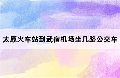 太原火车站到武宿机场坐几路公交车