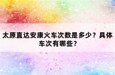 太原直达安康火车次数是多少？具体车次有哪些？