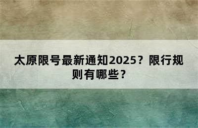 太原限号最新通知2025？限行规则有哪些？
