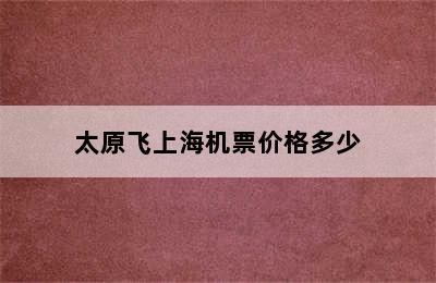 太原飞上海机票价格多少