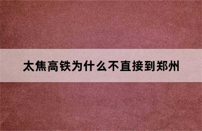 太焦高铁为什么不直接到郑州