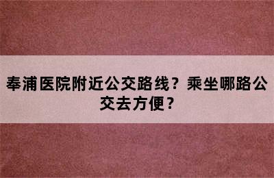 奉浦医院附近公交路线？乘坐哪路公交去方便？
