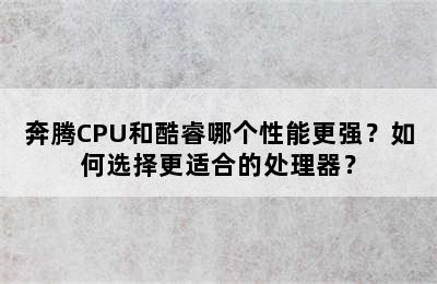 奔腾CPU和酷睿哪个性能更强？如何选择更适合的处理器？