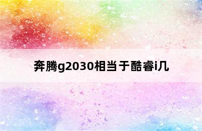 奔腾g2030相当于酷睿i几