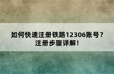 如何快速注册铁路12306账号？注册步骤详解！