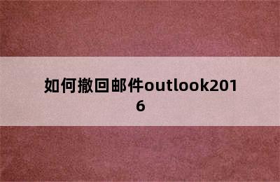 如何撤回邮件outlook2016